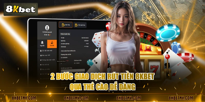 Cách Rút Tiền 8KBET Nhanh Gọn Qua Thẻ Cào Và Ngân Hàng 4 2 bước giao dịch rút tiền 8KBET qua thẻ cào dễ dàng