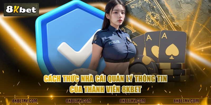 Chính Sách Bảo Mật 8KBET - Đảm Bảo An Toàn Dữ Liệu 100% 2 Cách thức nhà cái quản lý thông tin của thành viên 8KBET