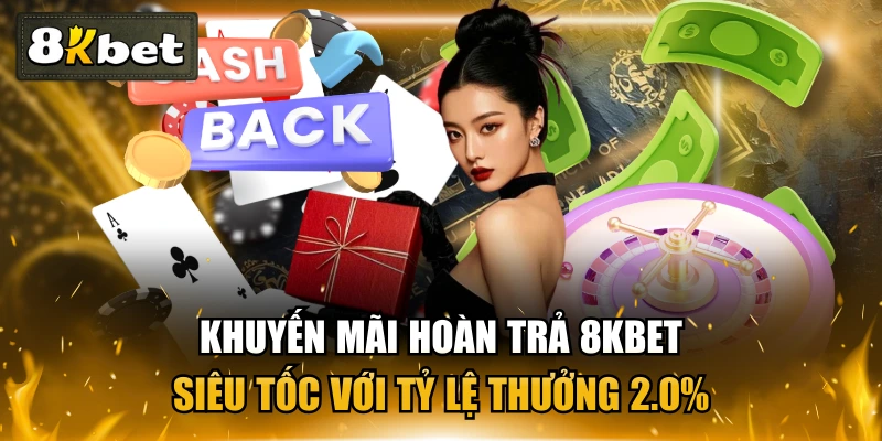 Khuyến Mãi Hoàn Trả 8KBET Siêu Tốc Với Tỷ Lệ Thưởng 2.0% 1 Khuyến Mãi Hoàn Trả 8KBET Siêu Tốc Với Tỷ Lệ Thưởng 2.0%