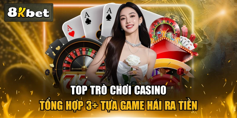 Top Trò Chơi Casino - Tổng Hợp 3+ Tựa Game Hái Ra Tiền 1 Top Trò Chơi Casino - Tổng Hợp 3+ Tựa Game Hái Ra Tiền